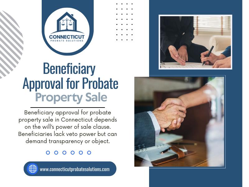 Beneficiary Approval for Probate Property Sale